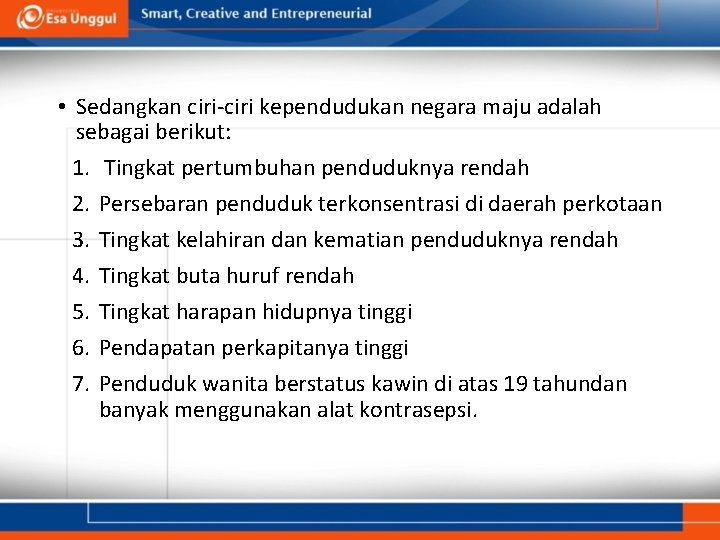  • Sedangkan ciri-ciri kependudukan negara maju adalah sebagai berikut: 1. Tingkat pertumbuhan penduduknya