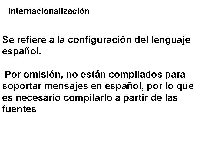 Internacionalización Se refiere a la configuración del lenguaje español. Por omisión, no están compilados