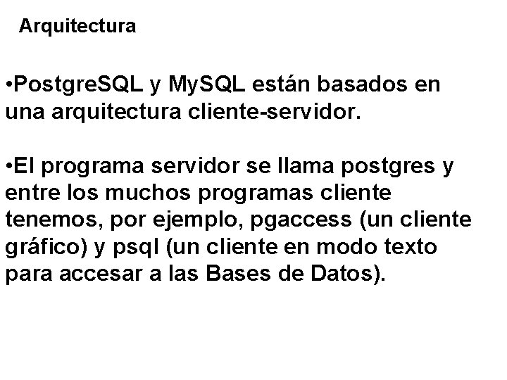 Arquitectura • Postgre. SQL y My. SQL están basados en una arquitectura cliente-servidor. •