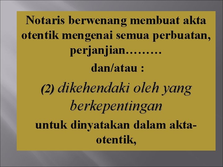 Notaris berwenang membuat akta otentik mengenai semua perbuatan, perjanjian……… dan/atau : (2) dikehendaki oleh