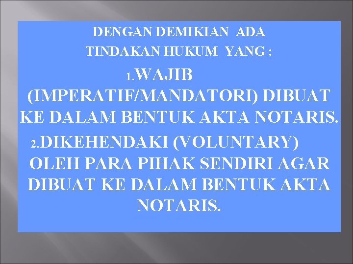 DENGAN DEMIKIAN ADA TINDAKAN HUKUM YANG : 1. WAJIB (IMPERATIF/MANDATORI) DIBUAT KE DALAM BENTUK