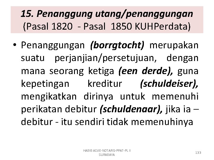 15. Penanggung utang/penanggungan (Pasal 1820 - Pasal 1850 KUHPerdata) • Penanggungan (borrgtocht) merupakan suatu