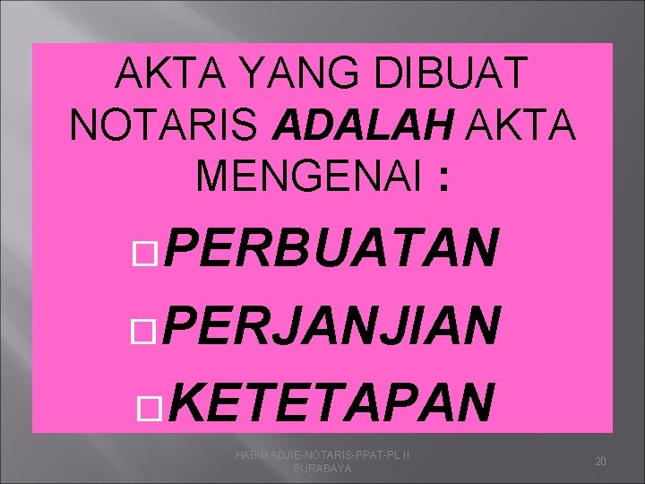 AKTA YANG DIBUAT NOTARIS ADALAH AKTA MENGENAI : PERBUATAN PERJANJIAN KETETAPAN HABIB ADJIE-NOTARIS-PPAT-PL II