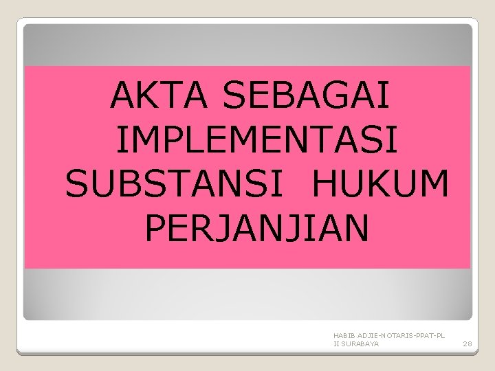 AKTA SEBAGAI IMPLEMENTASI SUBSTANSI HUKUM PERJANJIAN HABIB ADJIE-NOTARIS-PPAT-PL II SURABAYA 28 