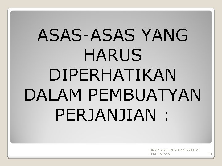 ASAS-ASAS YANG HARUS DIPERHATIKAN DALAM PEMBUATYAN PERJANJIAN : HABIB ADJIE-NOTARIS-PPAT-PL II SURABAYA 48 