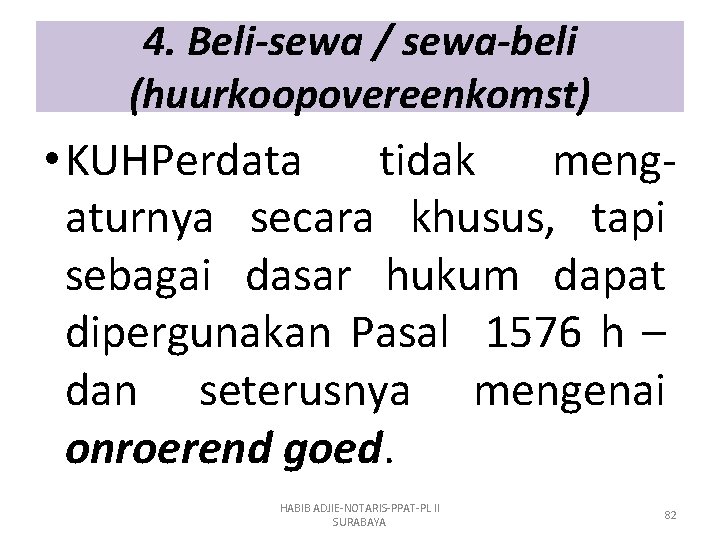 4. Beli-sewa / sewa-beli (huurkoopovereenkomst) • KUHPerdata tidak mengaturnya secara khusus, tapi sebagai dasar