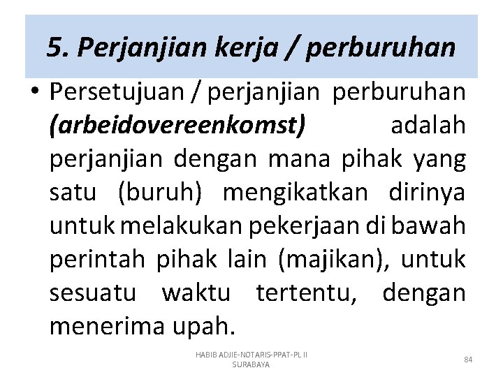 5. Perjanjian kerja / perburuhan • Persetujuan / perjanjian perburuhan (arbeidovereenkomst) adalah perjanjian dengan