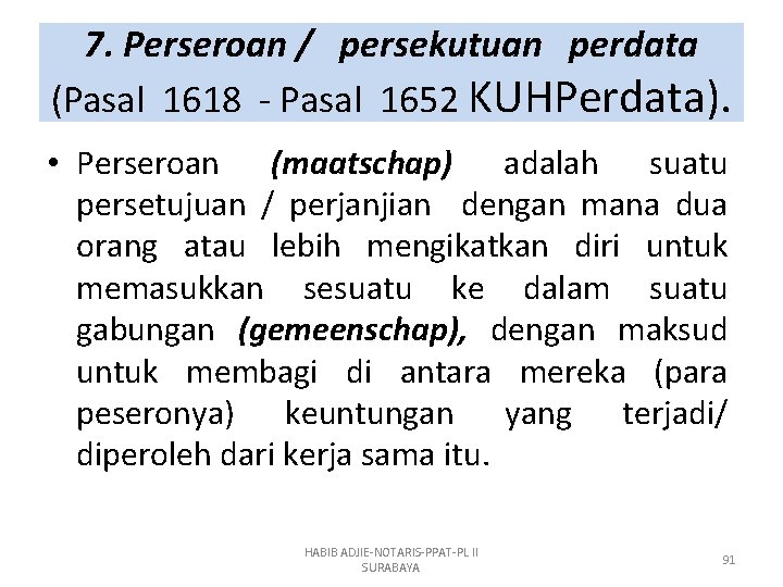 7. Perseroan / persekutuan perdata (Pasal 1618 - Pasal 1652 KUHPerdata). • Perseroan (maatschap)