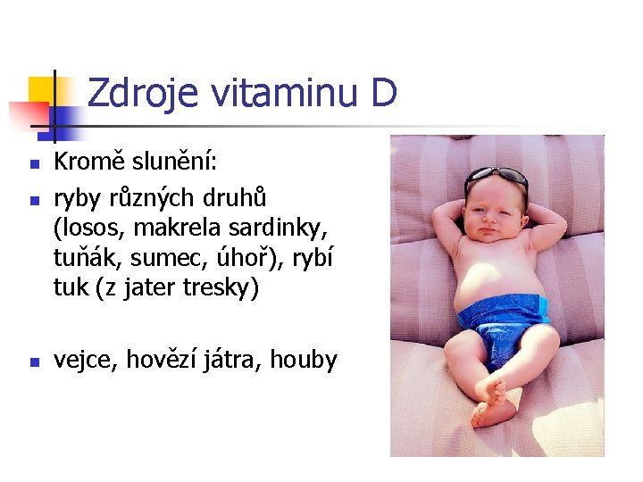 Zdroje vitaminu D n n n Kromě slunění: ryby různých druhů (losos, makrela sardinky,