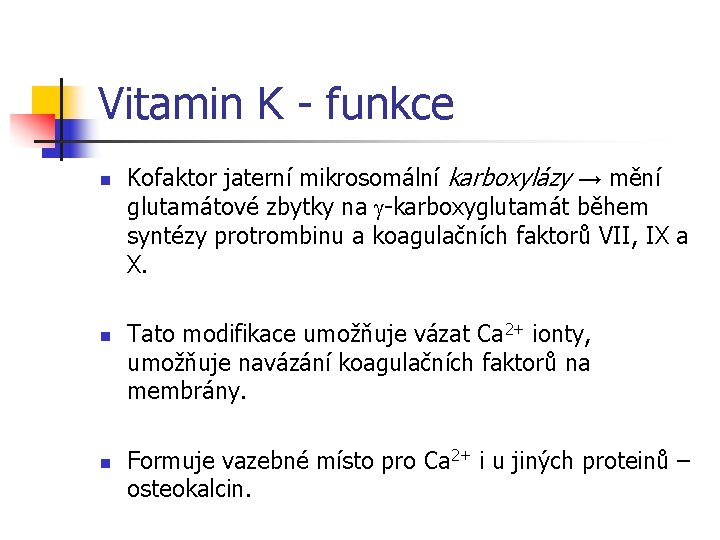Vitamin K - funkce n n n Kofaktor jaterní mikrosomální karboxylázy → mění glutamátové