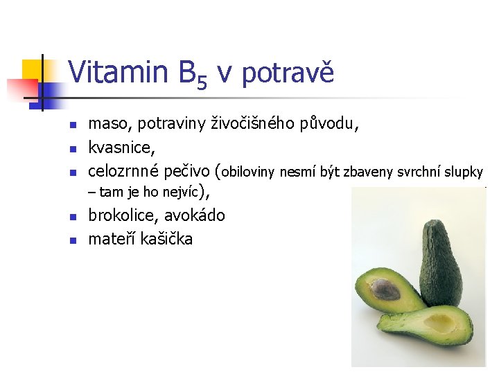 Vitamin B 5 v potravě n n n maso, potraviny živočišného původu, kvasnice, celozrnné