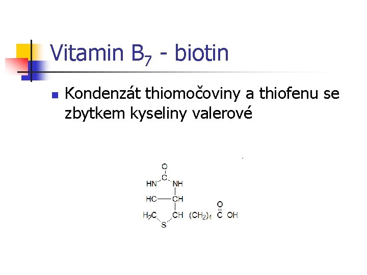 Vitamin B 7 - biotin n Kondenzát thiomočoviny a thiofenu se zbytkem kyseliny valerové