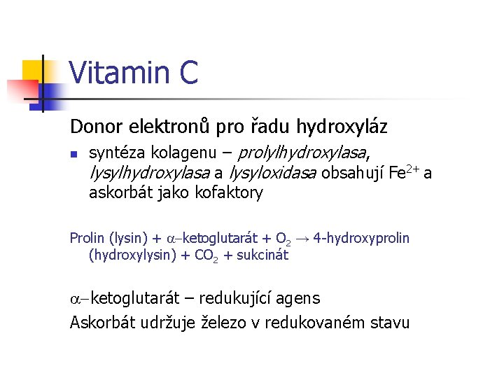 Vitamin C Donor elektronů pro řadu hydroxyláz n syntéza kolagenu – prolylhydroxylasa, lysylhydroxylasa a