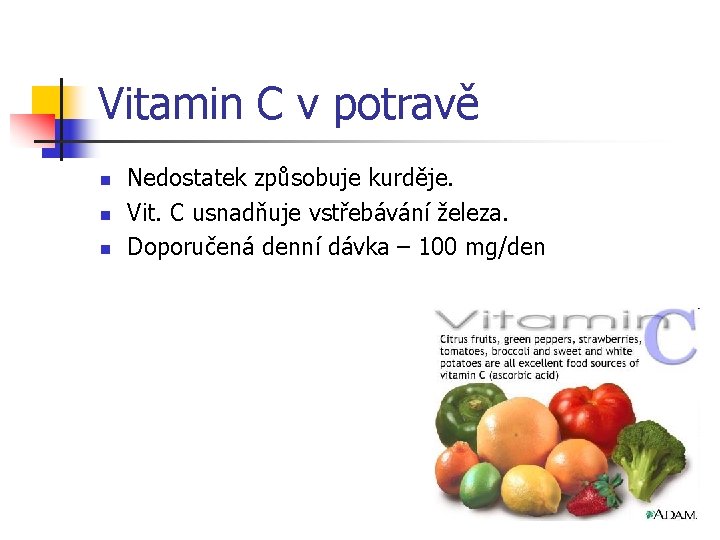 Vitamin C v potravě n n n Nedostatek způsobuje kurděje. Vit. C usnadňuje vstřebávání