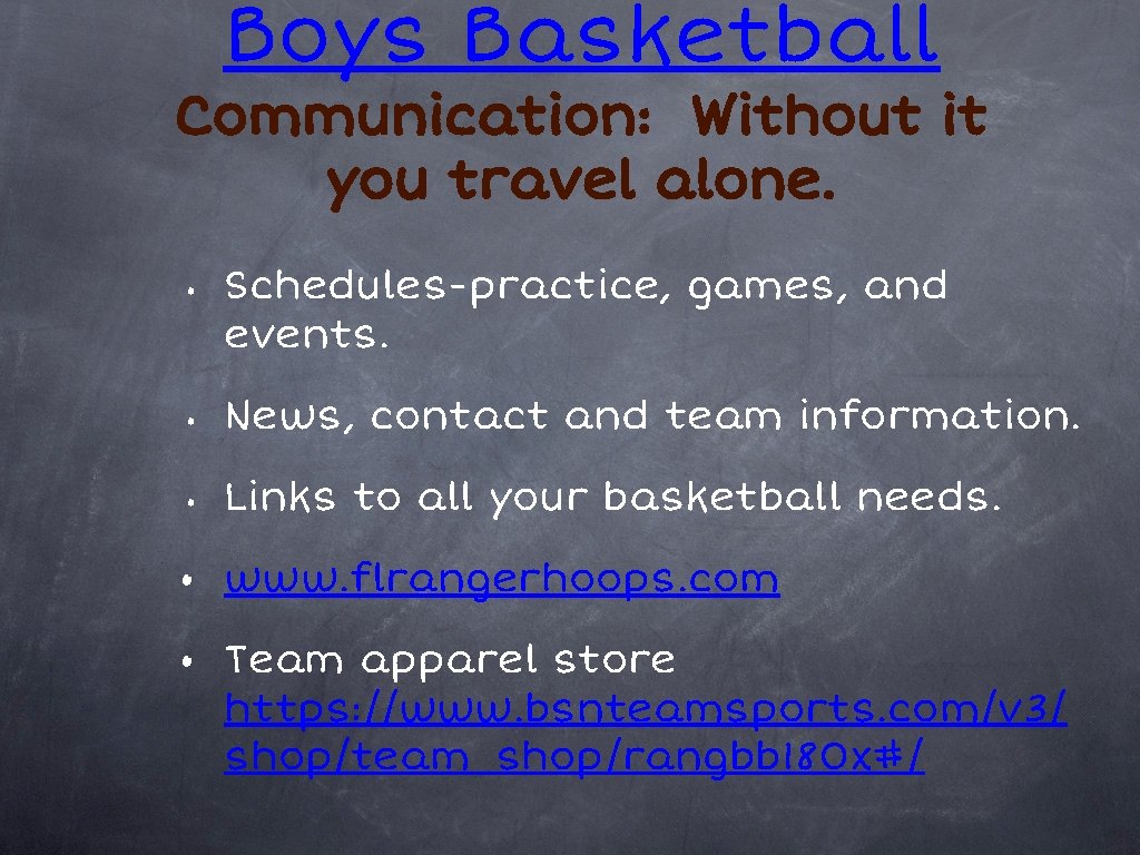 Boys Basketball Communication: Without it you travel alone. • Schedules-practice, games, and events. •