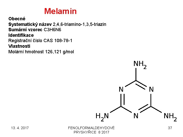 Melamin Obecné Systematický název 2, 4, 6 -triamino-1, 3, 5 -triazin Sumární vzorec C