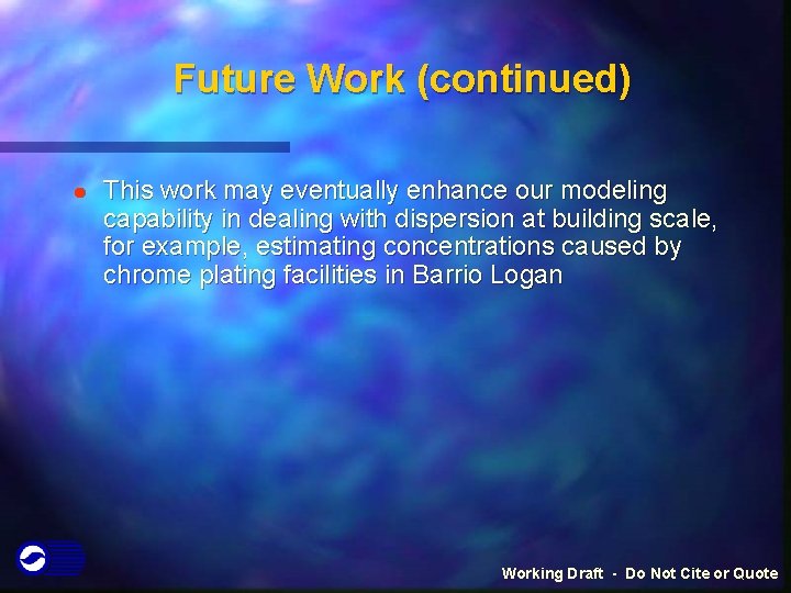 Future Work (continued) l This work may eventually enhance our modeling capability in dealing Future Work (continued) l This work may eventually enhance our modeling capability in dealing