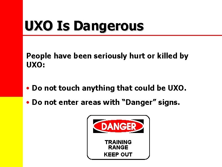 UXO Is Dangerous People have been seriously hurt or killed by UXO: • Do