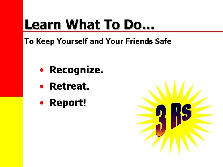 Learn What To Do… To Keep Yourself and Your Friends Safe • Recognize. •