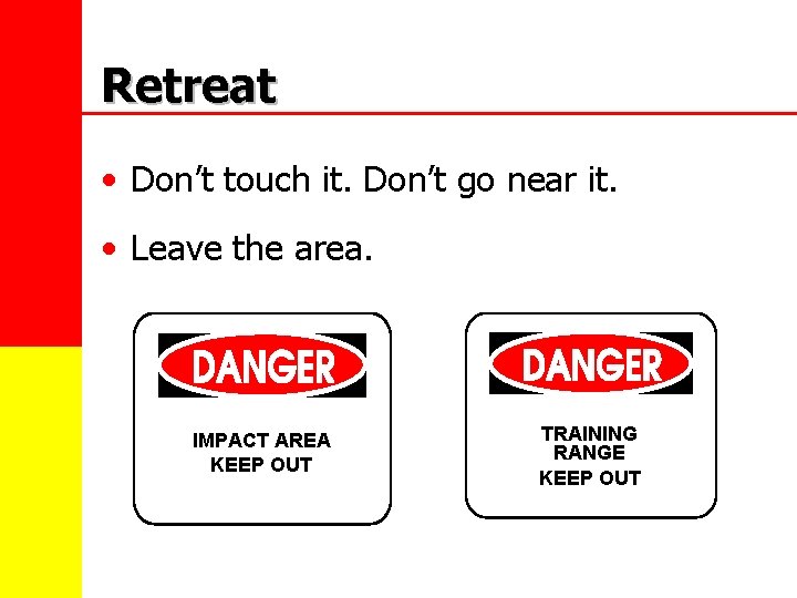 Retreat • Don’t touch it. Don’t go near it. • Leave the area. IMPACT