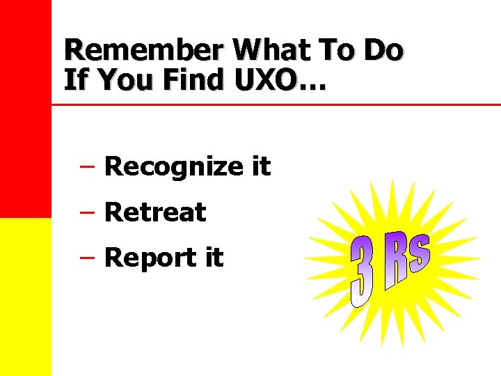 Remember What To Do If You Find UXO… – Recognize it – Retreat –