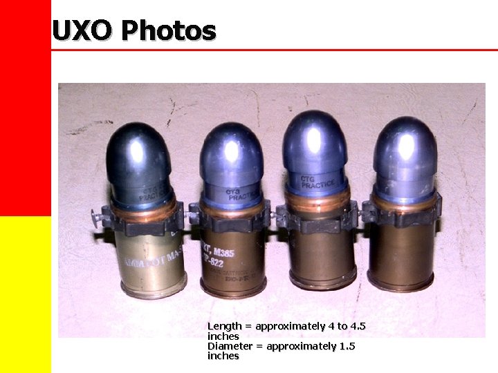 UXO Photos Length = approximately 4 to 4. 5 inches Diameter = approximately 1.