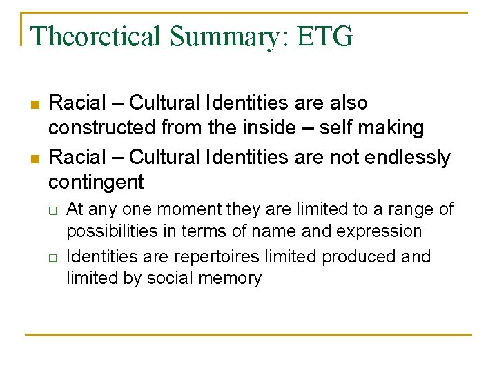 Theoretical Summary: ETG n n Racial – Cultural Identities are also constructed from the