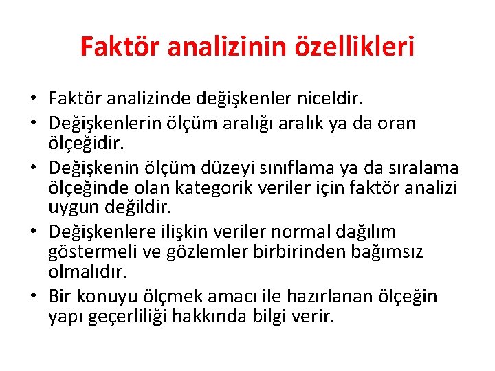 Faktör analizinin özellikleri • Faktör analizinde değişkenler niceldir. • Değişkenlerin ölçüm aralığı aralık ya