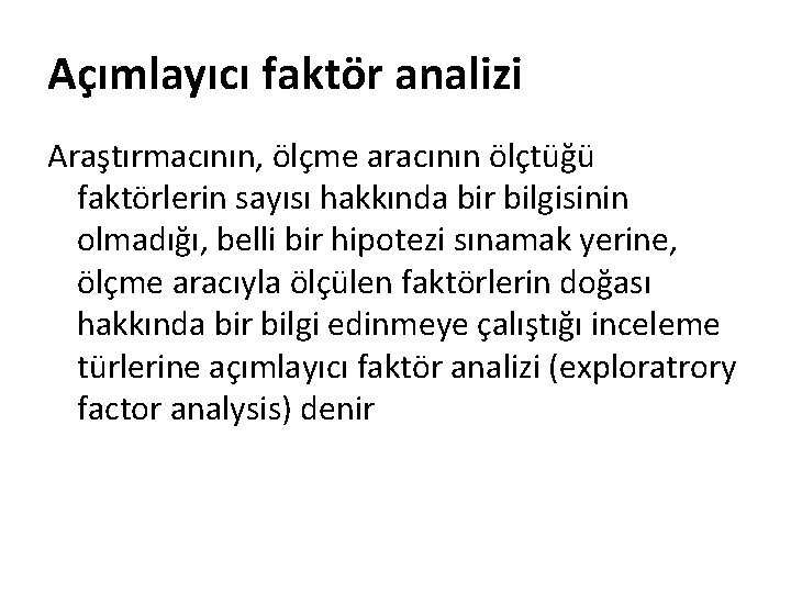 Açımlayıcı faktör analizi Araştırmacının, ölçme aracının ölçtüğü faktörlerin sayısı hakkında bir bilgisinin olmadığı, belli