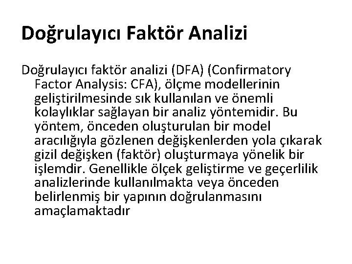 Doğrulayıcı Faktör Analizi Doğrulayıcı faktör analizi (DFA) (Confirmatory Factor Analysis: CFA), ölçme modellerinin geliştirilmesinde