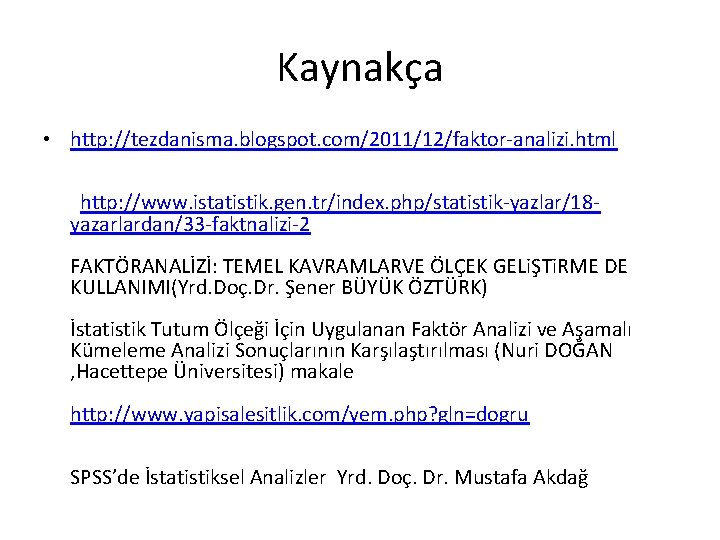 Kaynakça • http: //tezdanisma. blogspot. com/2011/12/faktor-analizi. html http: //www. istatistik. gen. tr/index. php/statistik-yazlar/18 yazarlardan/33