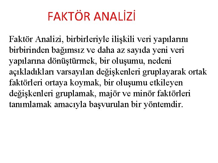 FAKTÖR ANALİZİ Faktör Analizi, birbirleriyle ilişkili veri yapılarını birbirinden bağımsız ve daha az sayıda