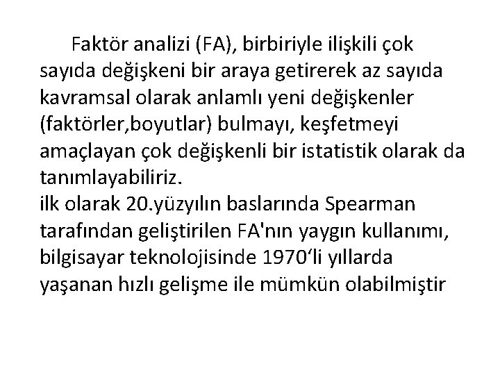 Faktör analizi (FA), birbiriyle ilişkili çok sayıda değişkeni bir araya getirerek az sayıda kavramsal