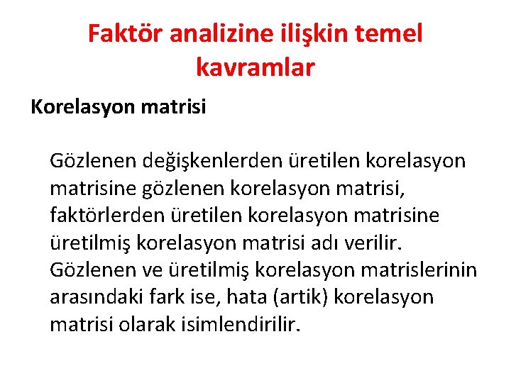 Faktör analizine ilişkin temel kavramlar Korelasyon matrisi Gözlenen değişkenlerden üretilen korelasyon matrisine gözlenen korelasyon