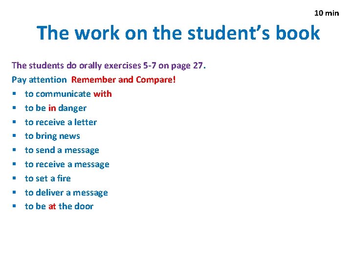 10 min The work on the student’s book The students do orally exercises 5