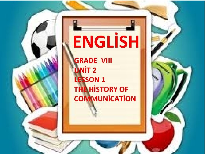 ENGLİSH GRADE VIII UNİT 2 LESSON 1 THE HİSTORY OF COMMUNİCATİON 