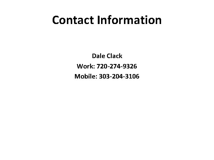 Contact Information Dale Clack Work: 720 -274 -9326 Mobile: 303 -204 -3106 