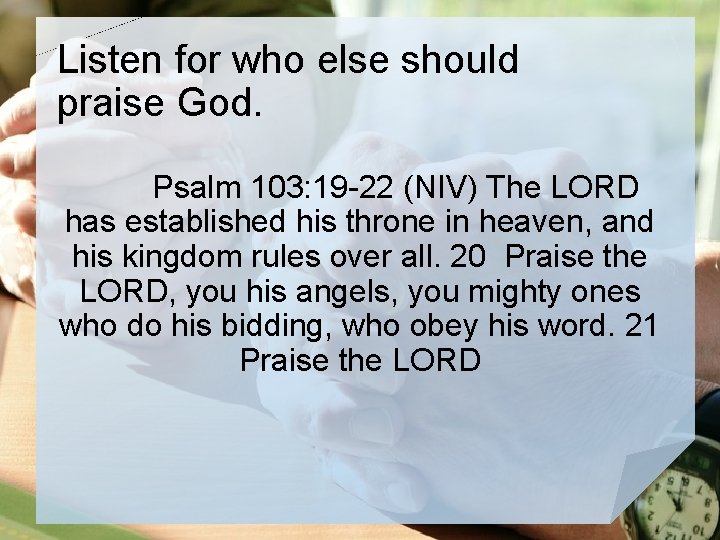 Listen for who else should praise God. Psalm 103: 19 -22 (NIV) The LORD