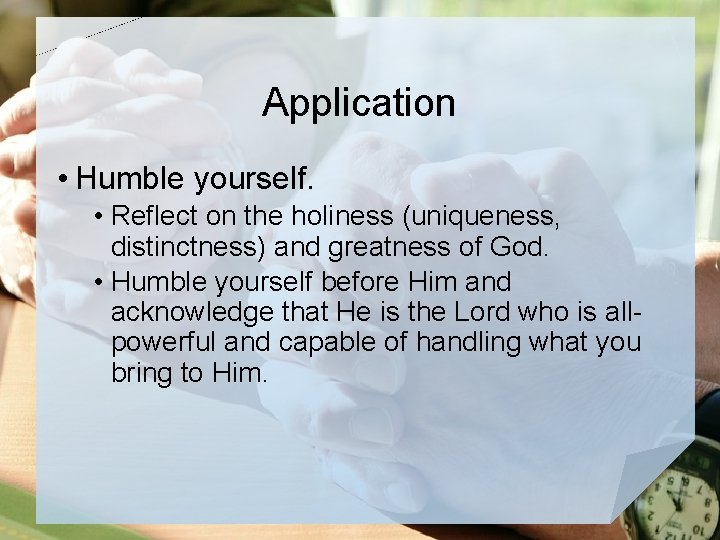 Application • Humble yourself. • Reflect on the holiness (uniqueness, distinctness) and greatness of