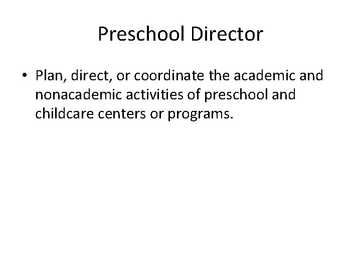 Preschool Director • Plan, direct, or coordinate the academic and nonacademic activities of preschool