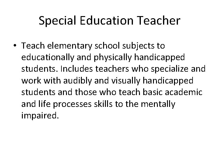 Special Education Teacher • Teach elementary school subjects to educationally and physically handicapped students.