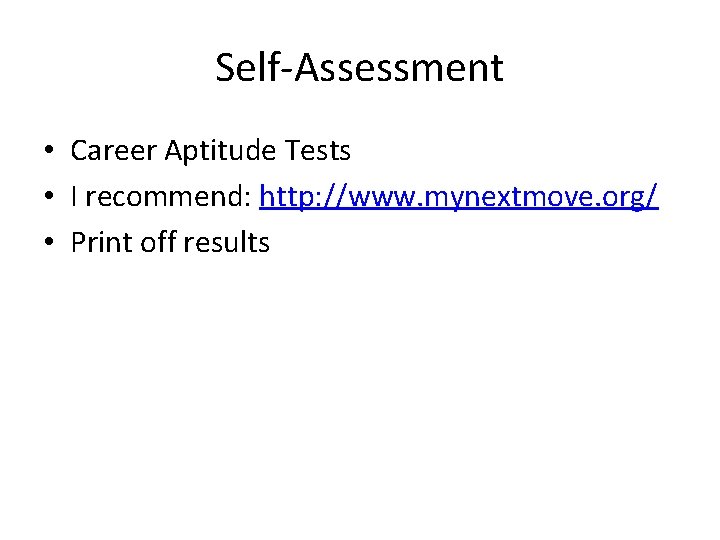 Self-Assessment • Career Aptitude Tests • I recommend: http: //www. mynextmove. org/ • Print