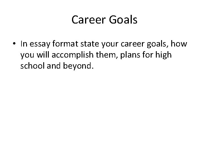 Career Goals • In essay format state your career goals, how you will accomplish