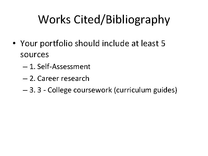 Works Cited/Bibliography • Your portfolio should include at least 5 sources – 1. Self-Assessment