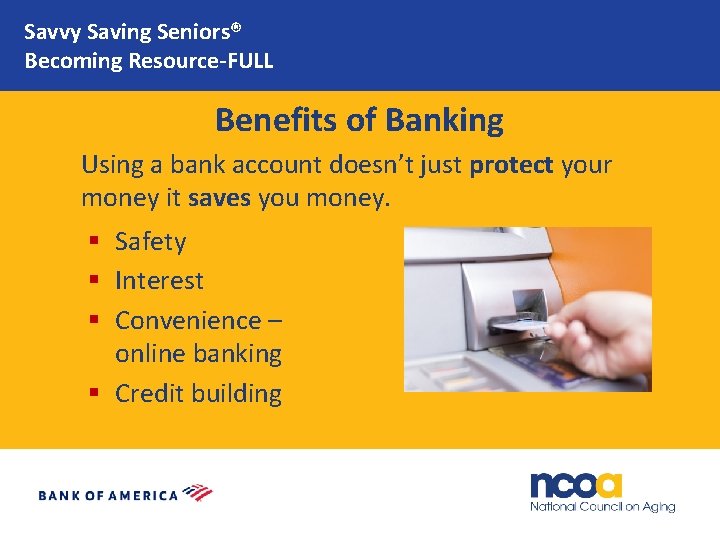 Savvy Saving Seniors® Becoming Resource-FULL Benefits of Banking Using a bank account doesn’t just
