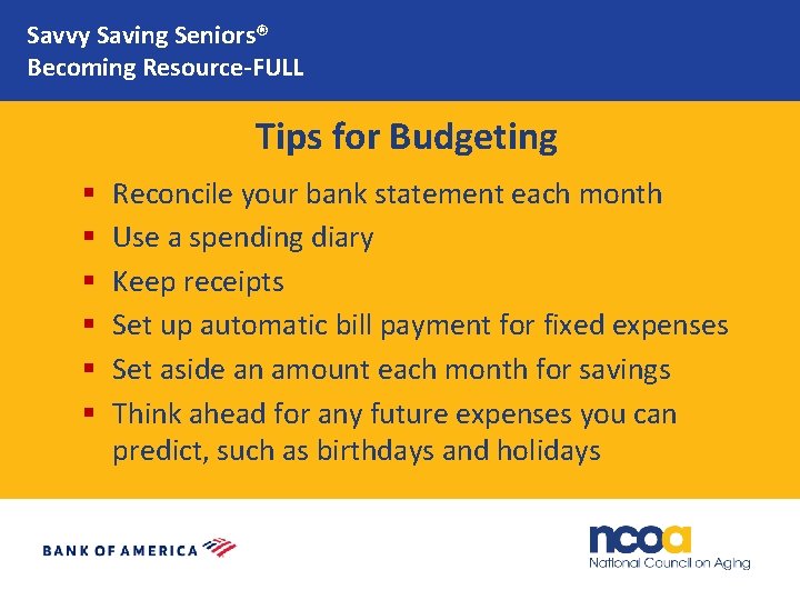Savvy Saving Seniors® Becoming Resource-FULL Tips for Budgeting § § § Reconcile your bank