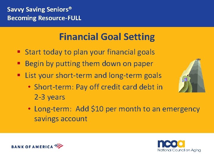 Savvy Saving Seniors® Becoming Resource-FULL Financial Goal Setting § Start today to plan your