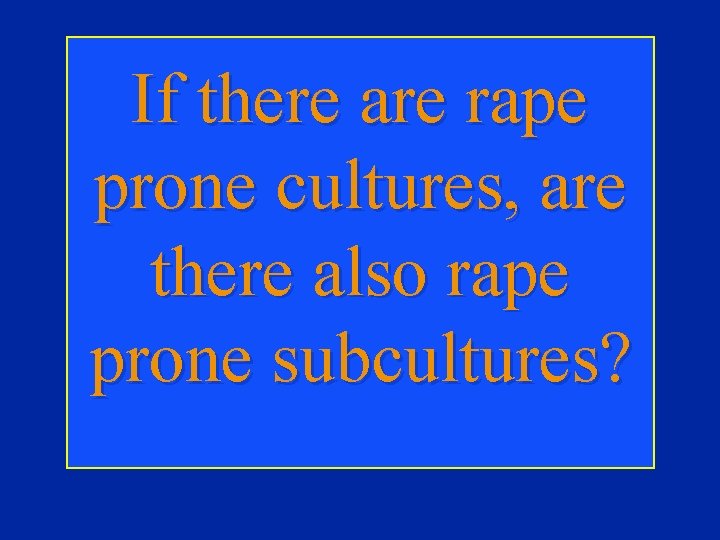 If there are rape prone cultures, are there also rape prone subcultures? 