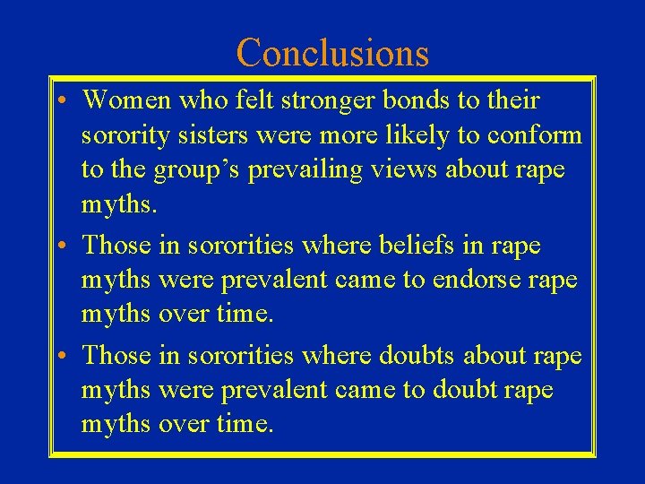 Conclusions • Women who felt stronger bonds to their sorority sisters were more likely