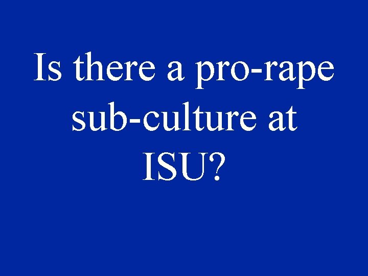 Is there a pro-rape sub-culture at ISU? 
